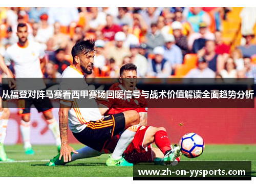 从福登对阵马赛看西甲赛场回暖信号与战术价值解读全面趋势分析 从福登对阵马赛看西甲赛场回暖信号与战术价值解读全面趋势分析