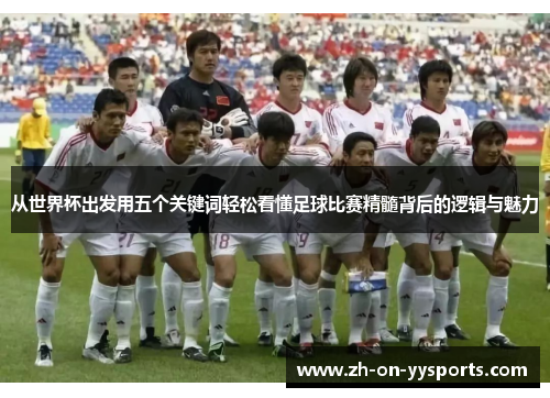 从世界杯出发用五个关键词轻松看懂足球比赛精髓背后的逻辑与魅力 从世界杯出发用五个关键词轻松看懂足球比赛精髓背后的逻辑与魅力