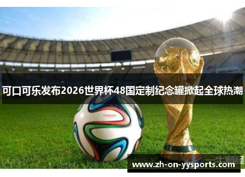 可口可乐发布2026世界杯48国定制纪念罐掀起全球热潮 可口可乐发布2026世界杯48国定制纪念罐掀起全球热潮