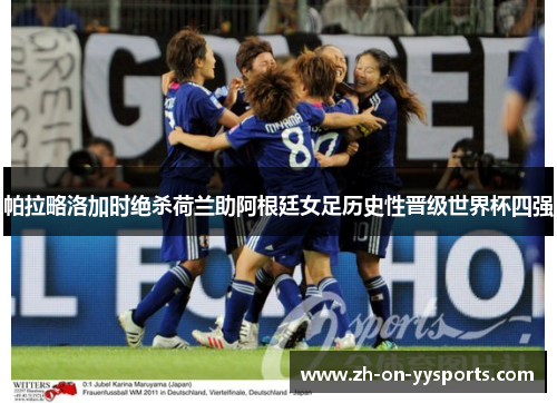 帕拉略洛加时绝杀荷兰助阿根廷女足历史性晋级世界杯四强